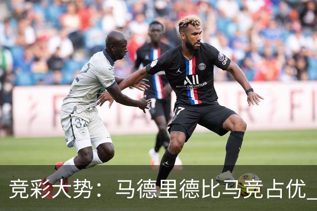 竞彩大势：马德里德比马竞占优 尤文主胜可期